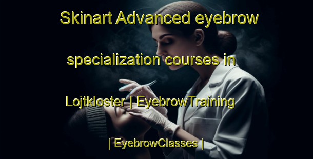 Skinart Advanced eyebrow specialization courses in Lojtkloster | EyebrowTraining | EyebrowClasses | SkinartTraining-Denmark